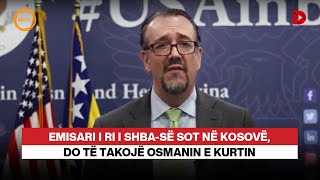 Emisari i ri i SHBAsë sot në Kosovë do të takojë Osmanin e Kurtin [upl. by Ackerman]