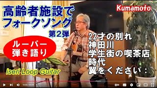 高齢者施設でフォークを聴いてもらうには🤔 まず定番 そして…｜22才の別れ／神田川／学生街の喫茶店／時代／翼をください 🎸ルーパー弾き語り Cover by iseri／井芹道一｜熊本 [upl. by Urbannal]