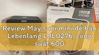 Review Máy sưởi mini để bàn Lebenlang LBL0276 công suất 600W làm ấm góc rộng nóng nhanh nhỏ gọn [upl. by Lezlie279]