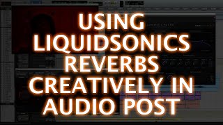 Using LiquidSonics Reverbs Creatively in Audio Post Production [upl. by Wendy976]