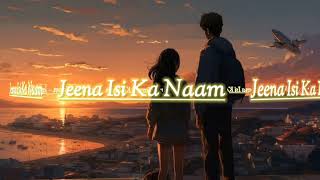 jeena isi ka Naam Hai  song lofi music song remix [upl. by Yddet955]