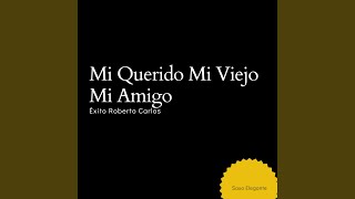 Mi Querido Mi Viejo Mi Amigo Éxito Roberto Carlos [upl. by Ardyth976]