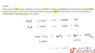 IN the analysis of 05 g sample of feldspar a mixture of chlorides of sodium and [upl. by Releyks]