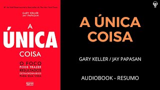 A Única Coisa  Gary Keller l Jay Papasan  Audiobook RESUMO [upl. by Adnauqal977]