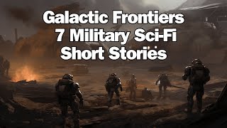 Galactic Frontiers 7 Military SciFi Short Stories  SCIFI AUDIO STORIES [upl. by Akiraa]