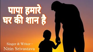 पापा हमारे घर की शान है  Papa Song  Father Song  Singer amp Writer  Nitin Srivastava [upl. by Krause]