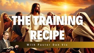 The Training Recipe  Pastor Dan Vis [upl. by Ardnosac]