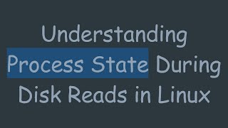 Understanding Process State During Disk Reads in Linux [upl. by Ophelie547]