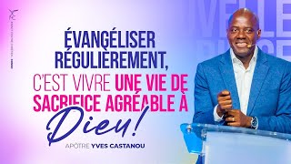 ÉVANGÉLISER RÉGULIÈREMENT C’EST VIVRE UNE VIE DE SACRIFICE AGRÉABLE À DIEU  Apôtre Yves CASTANOU [upl. by Nerval]