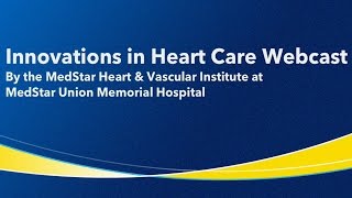 Innovations in Heart Care Webcast by MedStar Heart amp Vascular Institute [upl. by Amaty]