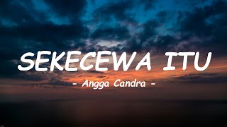 Angga Candra  Sekecewa Itu  Lirik [upl. by Ambur707]