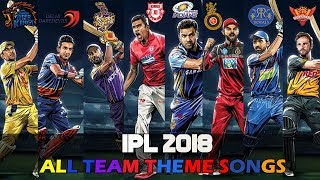 IPL 2018  ALL TEAMS THEME SONGS  CSK DD KKR KXIP MI RCB RR SRH [upl. by Tuck]