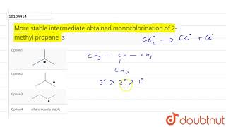 More stable intermediate obtained monochlorination of 2methyl propane is [upl. by Prent]