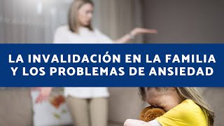 La Invalidación Emocional En La Familia Y Los Problemas De Ansiedad [upl. by Htaeh]