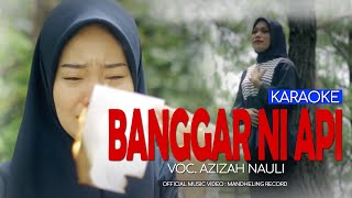 BANGGAR NI API On Karaoke  Azizah Nauli [upl. by Sileray]