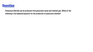 Which of the following is the balanced equation for the production of potassium chloride [upl. by Aleakim462]