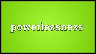 Powerlessness Meaning [upl. by Gaeta]