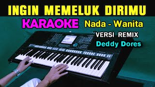 INGIN MEMELUK DIRIMU  Deddy Dores  KARAOKE REMIX  Nada Wanita [upl. by Goode]