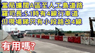 當局擴闊A區至人工島道路  羅司長51時有4線行車道  但現場睇只有小段路改4線 大部分路段仍是單行線  有用嗎 [upl. by Auqenaj536]