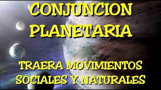 LOS DESVELADOS  CONJUNCION PLANETARIA TRAERA MOVIMIENTOS SOCIALES Y NATURALES [upl. by Barnabe]