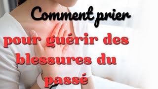 Comment prier pour guérir des blessures du passé [upl. by Deadman]