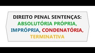 TIPOS DE SENTENÇAS PENAIS ABSOLUTÓRIA PRÓPRIA IMPRÓPRIA CONDENATÓRIA E TERMINATIVA CP CPP [upl. by Lang]