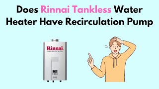 Does Rinnai Tankless Water Heater Have Recirculation Pump [upl. by Merras]