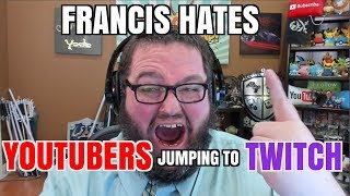 FRANCIS RANT  YOUTUBERS LEAVING FOR TWITCH [upl. by Irret]