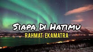 Rahmat Ekamatra  Siapa Di Hatimu lirik [upl. by Naruq406]