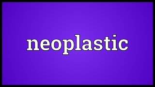 Neoplastic Meaning [upl. by Selestina]