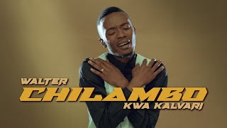 Walter Chilambo  Kwa Kalvari Official Music Video [upl. by Janean]