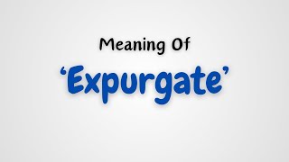 What is the meaning of Expurgate [upl. by Laurinda]