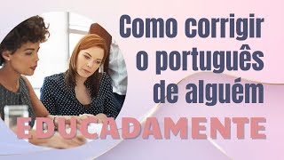 COMO CORRIGIR O PORTUGUÊS DE ALGUÉM [upl. by Barclay]