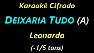 DEIXARIA TUDO A Leonardo 15 tons Karaokê Cifrado [upl. by Pinelli]