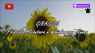 Girassol  Priscilla Alcântara ft Whindersson Nunes letra [upl. by Yelkao]