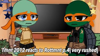 Tmnt 2012 reacts to Rottmnt p4  credit at the end and very rushed [upl. by Nosrac]