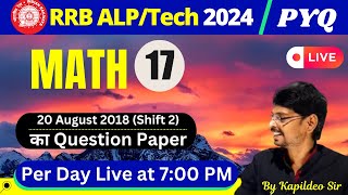 RRB ALPTech 2024 MATH Set  17  20th August 2018 Shift 2  PYQ  NTPCGROUPD  By Kapildeo Sir [upl. by Adnof]