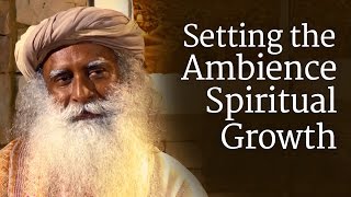 Setting the Ambience for Spiritual Growth  Sadhguru [upl. by Iadahs]