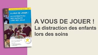 A vous de jouer  La distraction des enfants lors des soins  version courte [upl. by Kall]