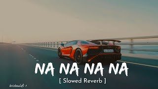 Na Na Na Na  Slowed Reverb  Song  Lofi Relaxation [upl. by Caron706]