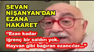 Sevan Nişanyan ezana hakaret etti Bangır bangır hoparlörle bağıran iğrenç bir saldırı [upl. by Peltz]