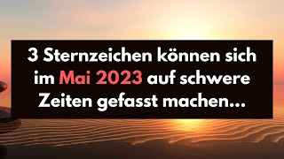 3 Sternzeichen können sich im Mai 2023 auf schwere Zeiten gefasst machen astrologie horoskop [upl. by Llertnod]