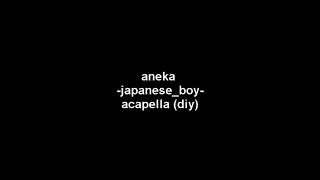 aneka  japanese boy  acapella diy [upl. by Nalra]