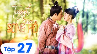 TUYỆT SẮC SONG HỒ  Tập 27 Lồng Tiếng [upl. by Robbins57]