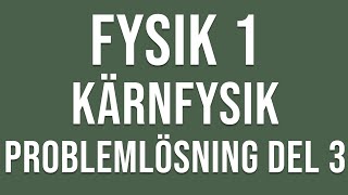 Fysik 1 Kärnfysik  Problemlösning del 3 [upl. by Nylitak530]