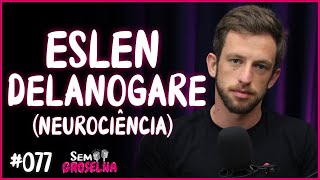 Eslen Delanogare Neurocientista  Sem Groselha Podcast 077 [upl. by Aisayt]