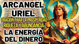 ARCÁNGEL URIEL DESBLOQUEA TU PROSPERIDAD Y ABUNDANCIA CON ESTA PODEROSA ORACIÓN ⚡ENERGIA DEL DINERO [upl. by Aramal362]