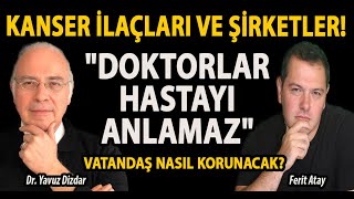 DR YAVUZ DİZDAR quotDOKTORLAR HASTAYI ANLAMAZquot KANSER İLAÇLARI VE ŞİRKETLER VATANDAŞ NASIL KORUNACAK [upl. by Aicirtak926]