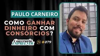 CONSÓRCIO se tornou um dos INVESTIMENTOS mais RENTÁVEIS  PAULO CARNEIRO  conversariapodcast080 [upl. by Musetta]