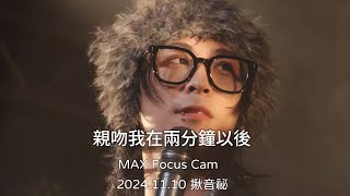 親吻我在兩分鐘以後》 FEniX MAX Focus Cam 20241110 揪音祕 [upl. by Donella]